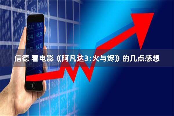 信德 看电影《阿凡达3:火与烬》的几点感想